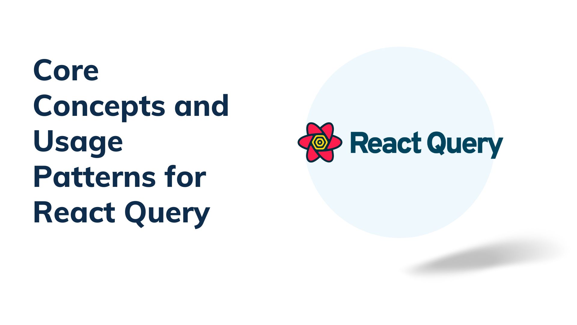 Core Concepts and Usage Patterns for React Query